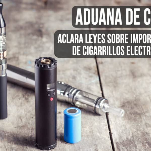 ¿Qué ha Cambiado con Importación de Cigarrillos Electrónicos a Cuba? Aduana de Cuba lo Aclara