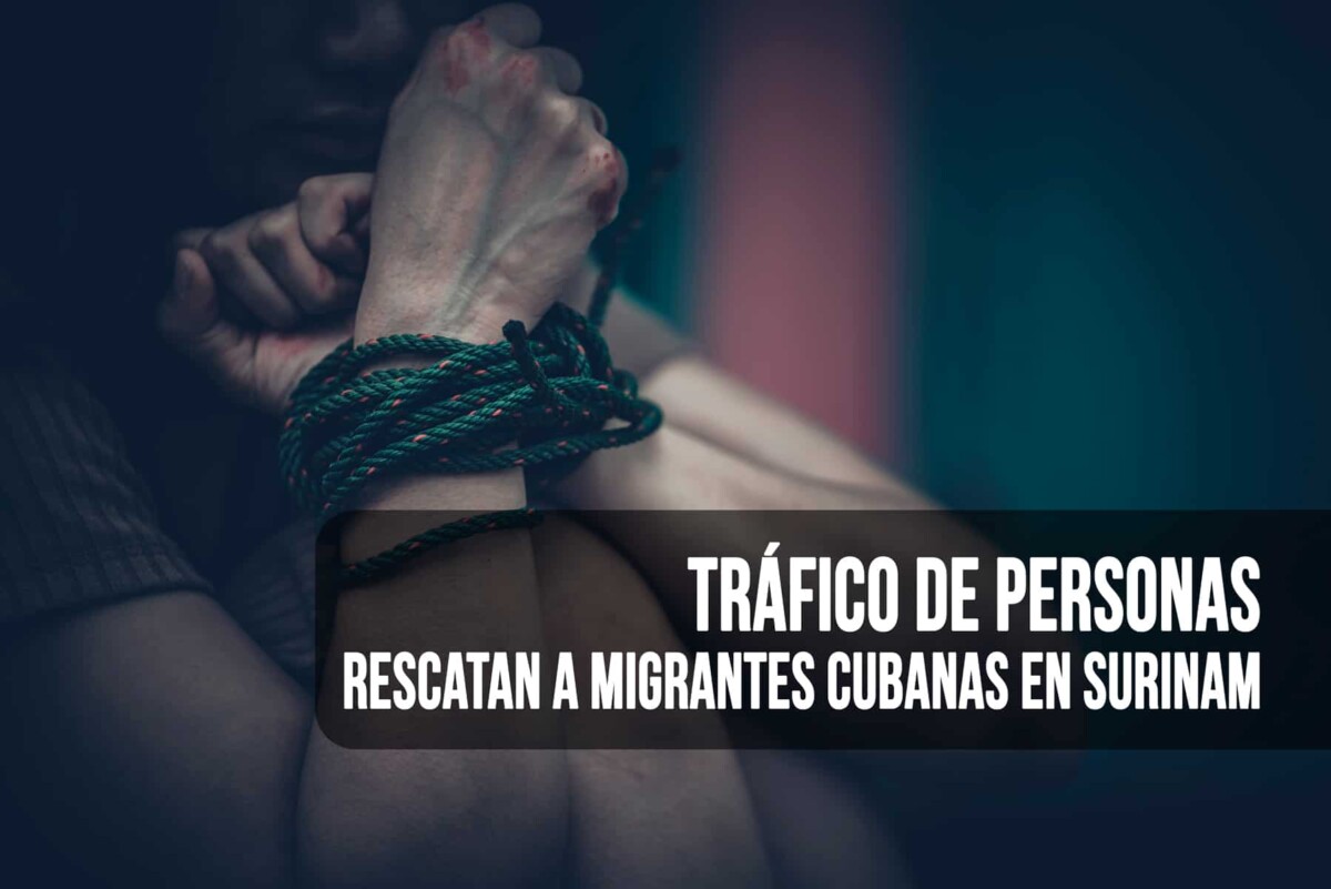 Atrapadas en Red de Tráfico de Personas: Rescatan a Migrantes Cubanas en Surinam