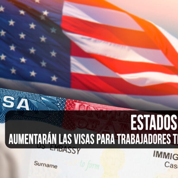 Aumentarán Visas en Estados Unidos para Trabajadores Temporales en 2024: Mira los Datos