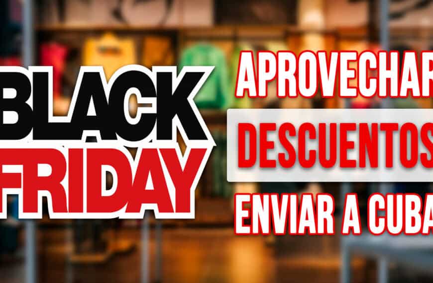 Cómo Aprovechar los Descuentos del Black Friday para Enviar a Cuba: Guía Paso a Paso