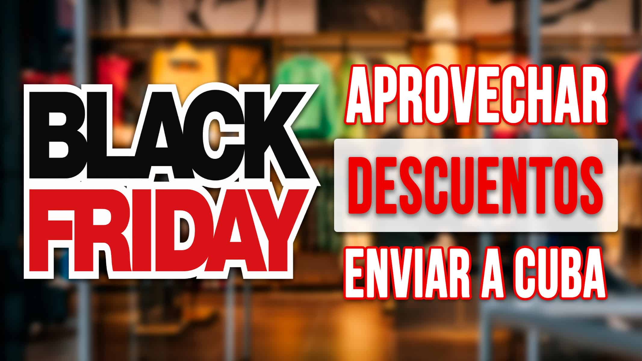 Cómo Aprovechar los Descuentos del Black Friday para Enviar a Cuba: Guía Paso a Paso