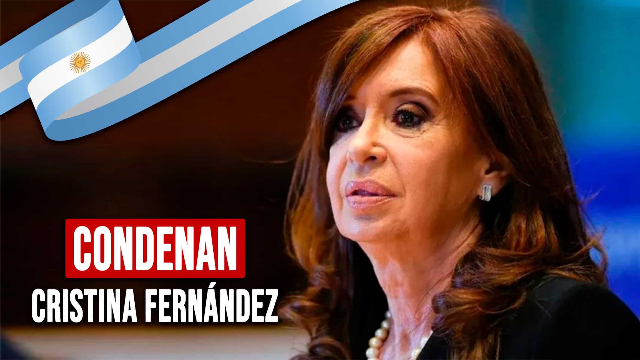 Escándalo: Condenan por Fraude y Corrupción a Cristina Fernández a 6 Años de Prisión y Sin Poder Ejercer Cargos Públicos