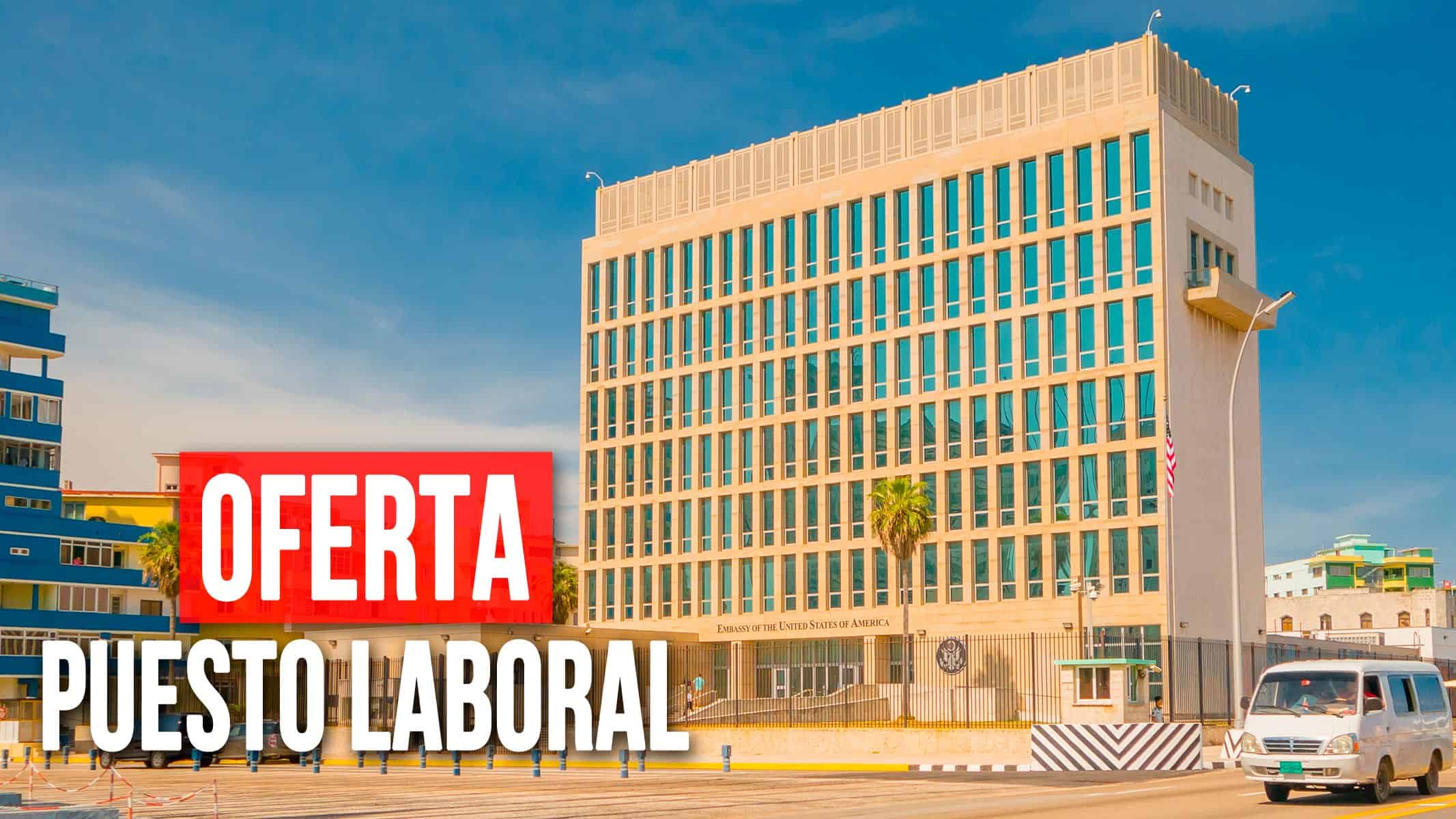 Embajada de Estados Unidos en Cuba Oferta Puesto Laboral: Requerimientos Mínimos