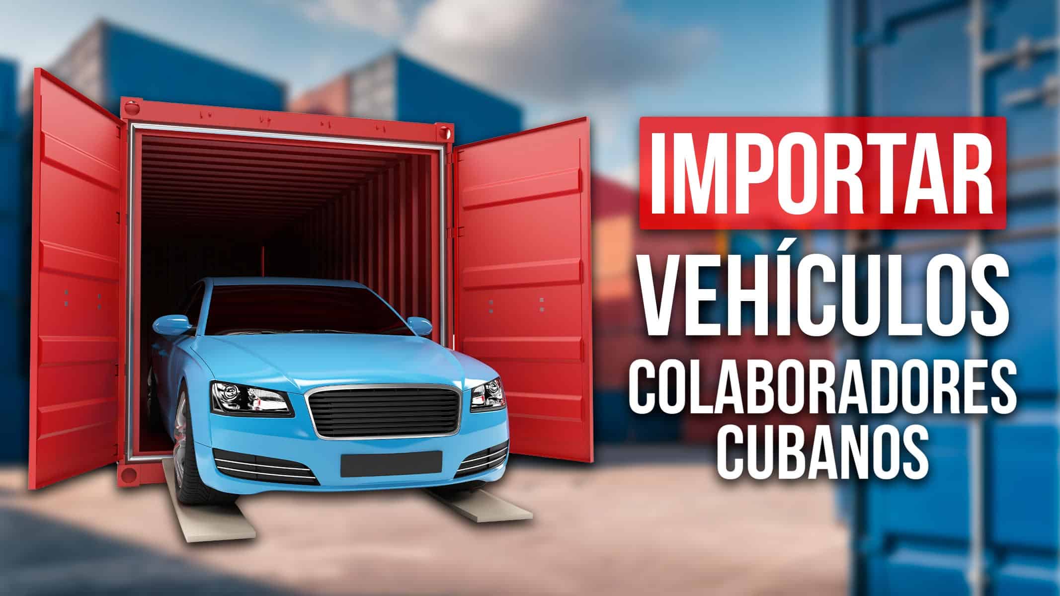 Importación de Vehículos por Colaboradores Cubanos en el Exterior: Lo Que Debes Saber