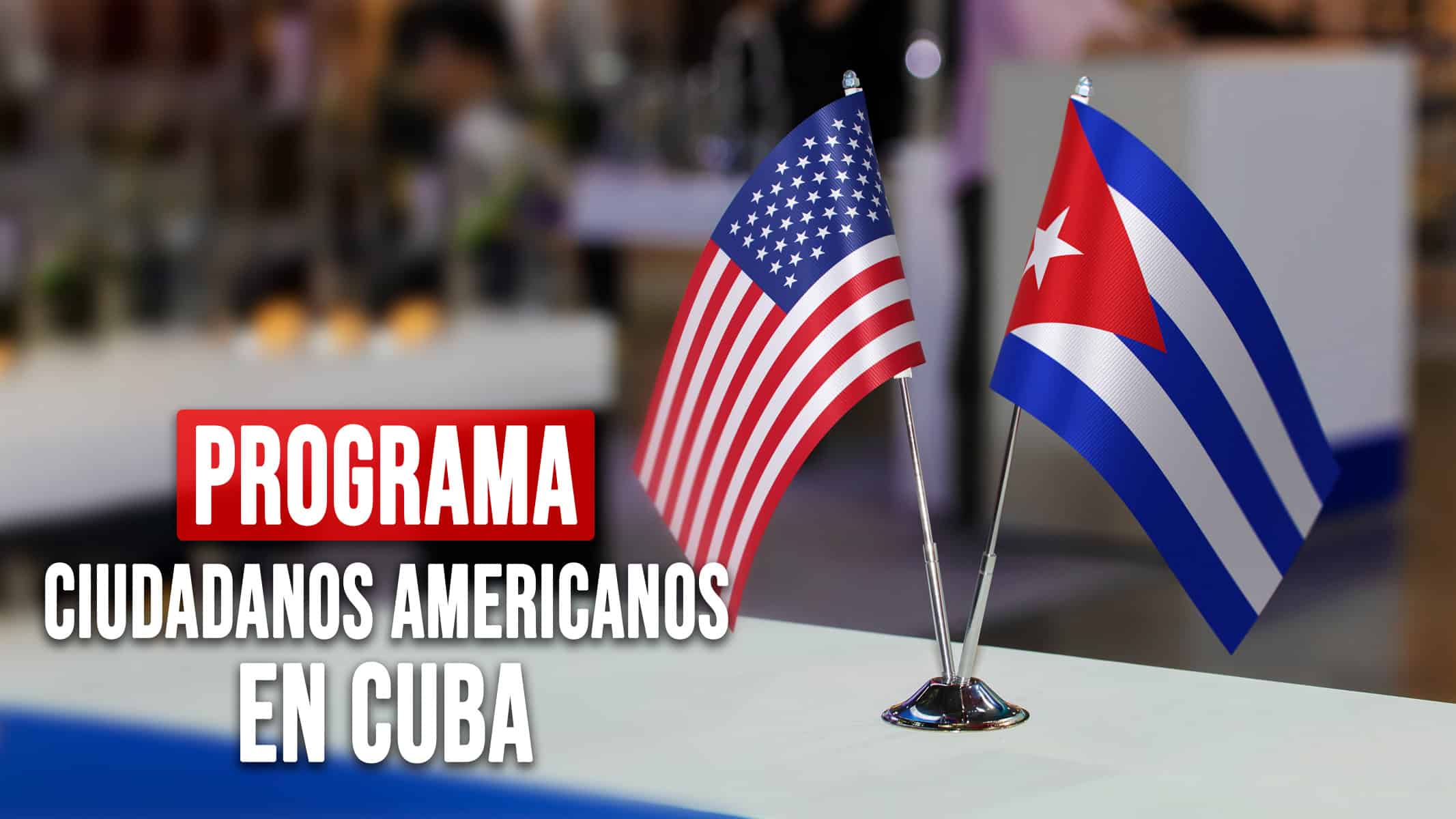 EE.UU. Lanza Programa para Ciudadanos Americanos en Cuba: Inscribirse Aquí Ahora es Clave