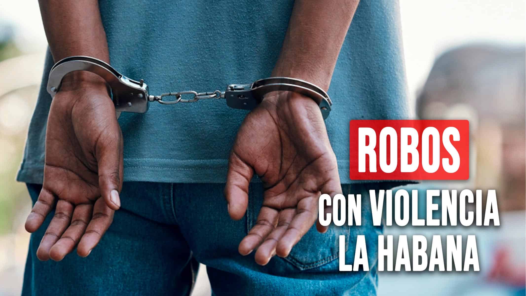 Robos con Violencia en La Habana: La Policía Esclarece los Hechos