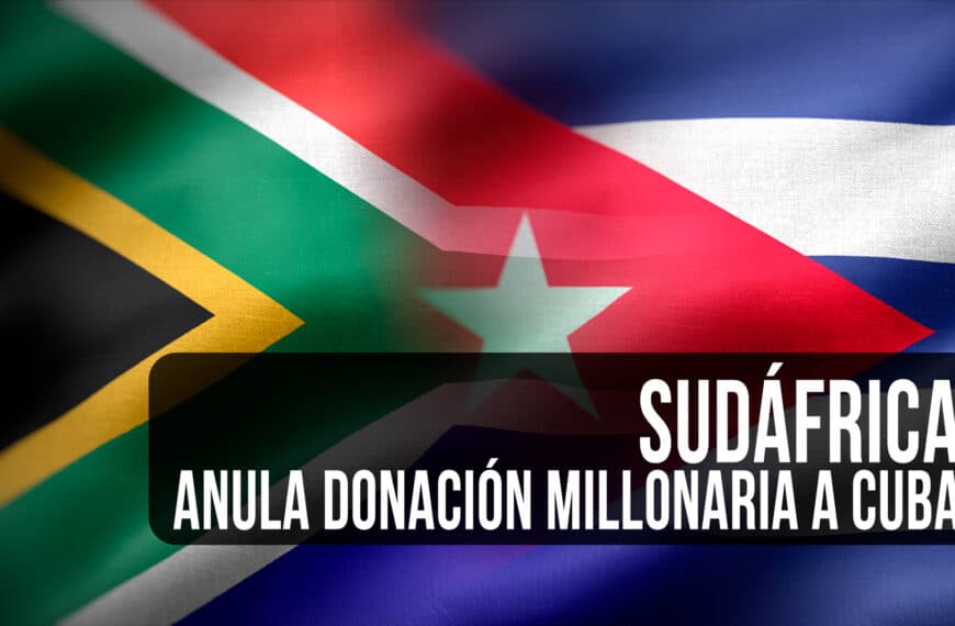 Sudáfrica Anula Donación Millonaria a Cuba: Este Es el Motivo