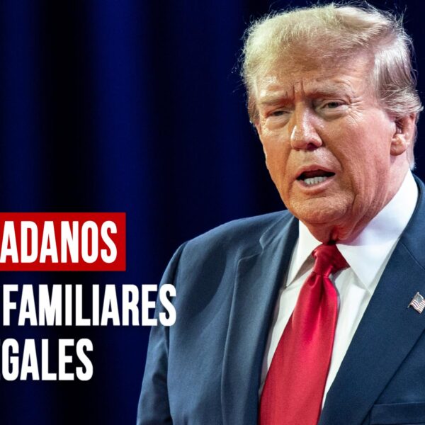 Trump Propone Deportar a Ciudadanos Junto a sus Familiares Ilegales: ¿Es esto Legal?