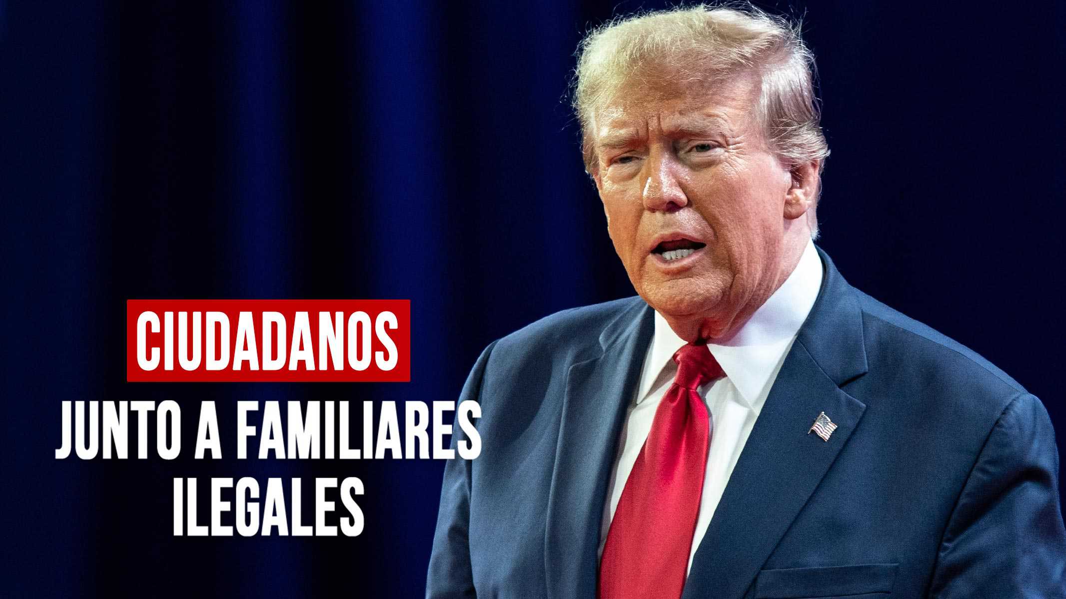 Trump Propone Deportar a Ciudadanos Junto a sus Familiares Ilegales: ¿Es esto Legal?