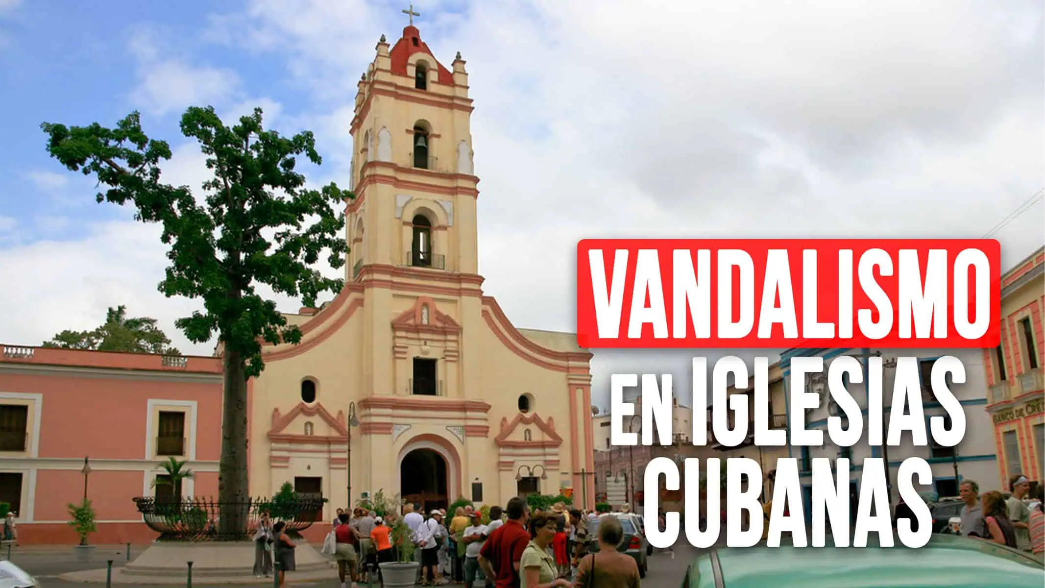 Vandalismo en Iglesias Cubanas: La Preocupación Llegó al Vaticano
