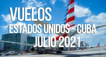 Vuelos Estados Unidos – Cuba para Julio 2021